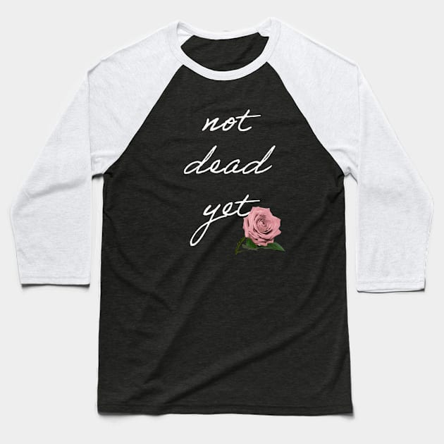 Not dead yet Baseball T-Shirt by Dead but Adorable by Nonsense and Relish